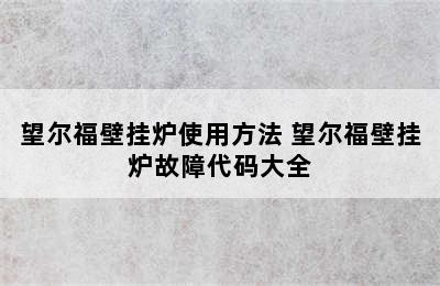 望尔福壁挂炉使用方法 望尔福壁挂炉故障代码大全